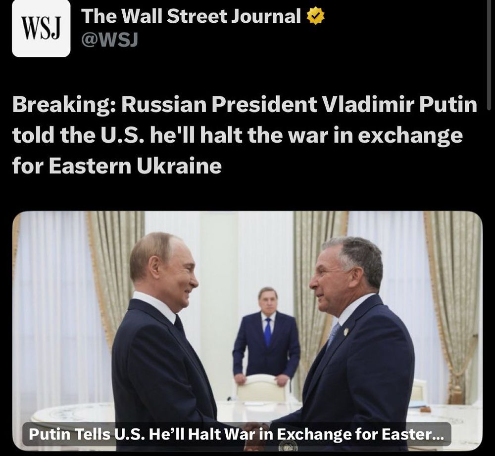 WSJ The Wall Street Journal @WSJ

Breaking: Russian President Vladimir Putin told the U.S. he'll halt the war in exchange for Eastern Ukraine

