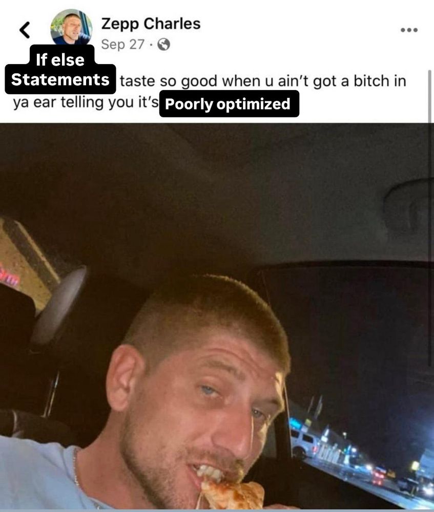 If else Statements taste so good when u ain't got a bitch in
ya ear telling you it's Poorly optimized