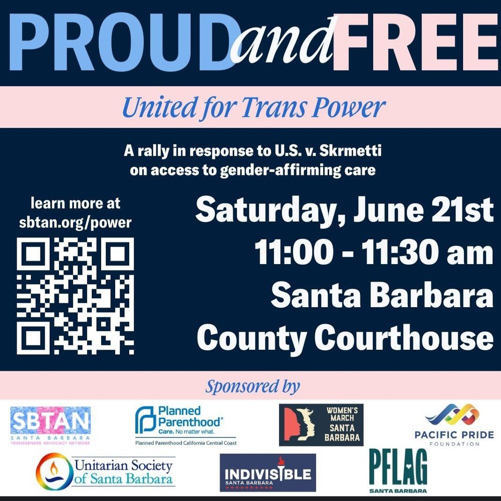"Proud and Free: United for Trans Power" A Rally in response to US v. Skrmetti, Saturday, June 21, 11:00-11:30 AM, Santa Barbara County Courthouse. 