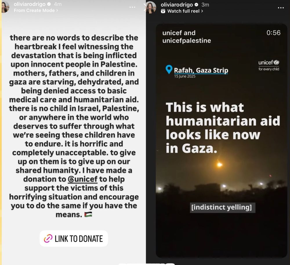 Olivia Rodrigo via IG story:




there are no words to describe the heartbreak I feel witnessing the devastation that is being inflicted upon innocent people in Palestine. mothers, fathers, and children in gaza are starving, dehydrated, and being denied access to basic medical care and humanitarian aid. there is no child in Israel, Palestine, or anywhere in the world who deserves to suffer through what we're seeing these children have to endure. it is horrific and completely unacceptable. to give up on them is to give up on our shared humanity. I have made a donation to Gunicef to help support the victims of this
horrifying situation and encourage you to do the same if you have the means. E
LINK TO DONATE