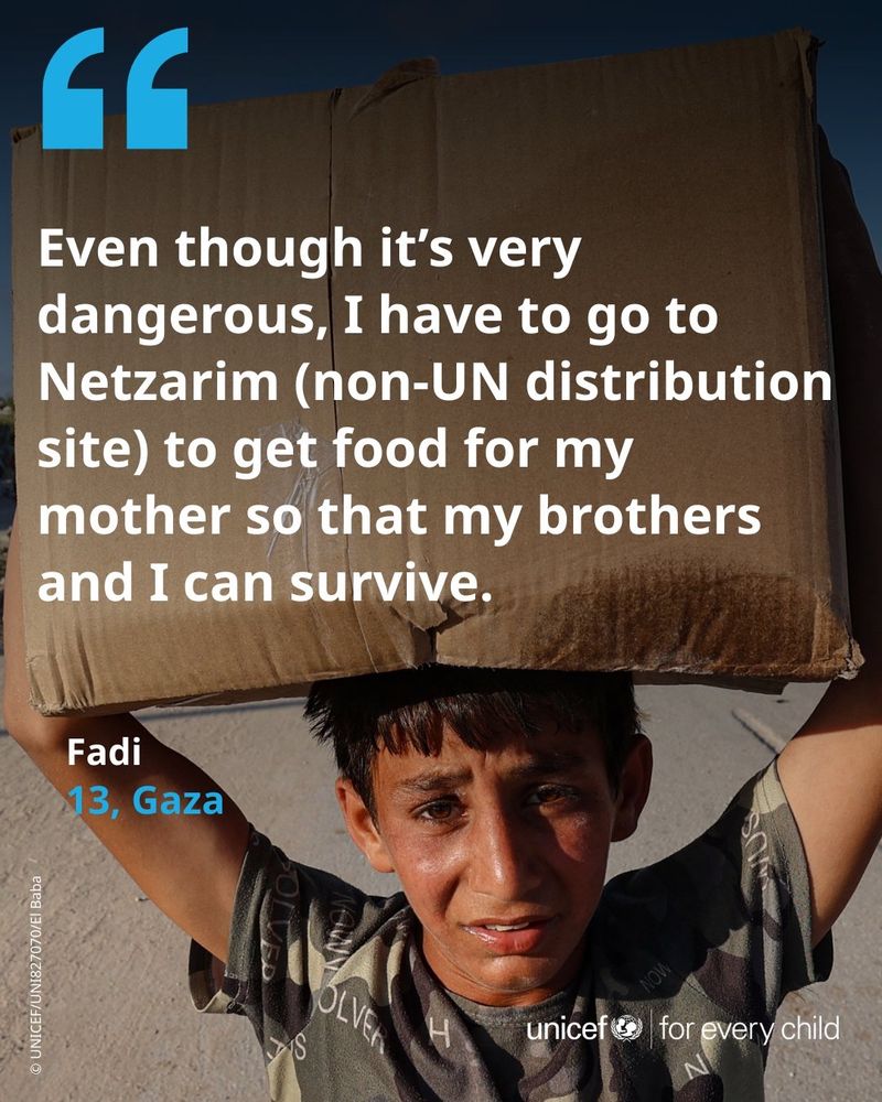 Even though it's very dangerous, I have to go to Netzarim (non-UN distribution site) to get food for my mother so that my brothers and I can survive. 

Fadi, a 13 year old child in Gaza 

Via unicef 