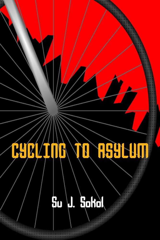 Diagonally, a jagged black skyline with a red sky in the background, a large bicycle wheel in the foreground. The title, Cycling to Asylum, in yellow across the bicycle spokes, Su J Sokol lower on the spokes in white.
