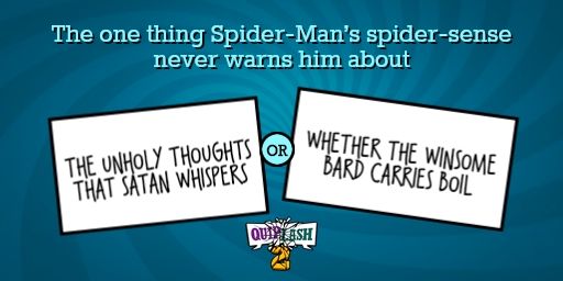 The one thing spider mans spider sense never warns him about: the unholy thoughts that satan whispers or whether the winsome bard carries boil