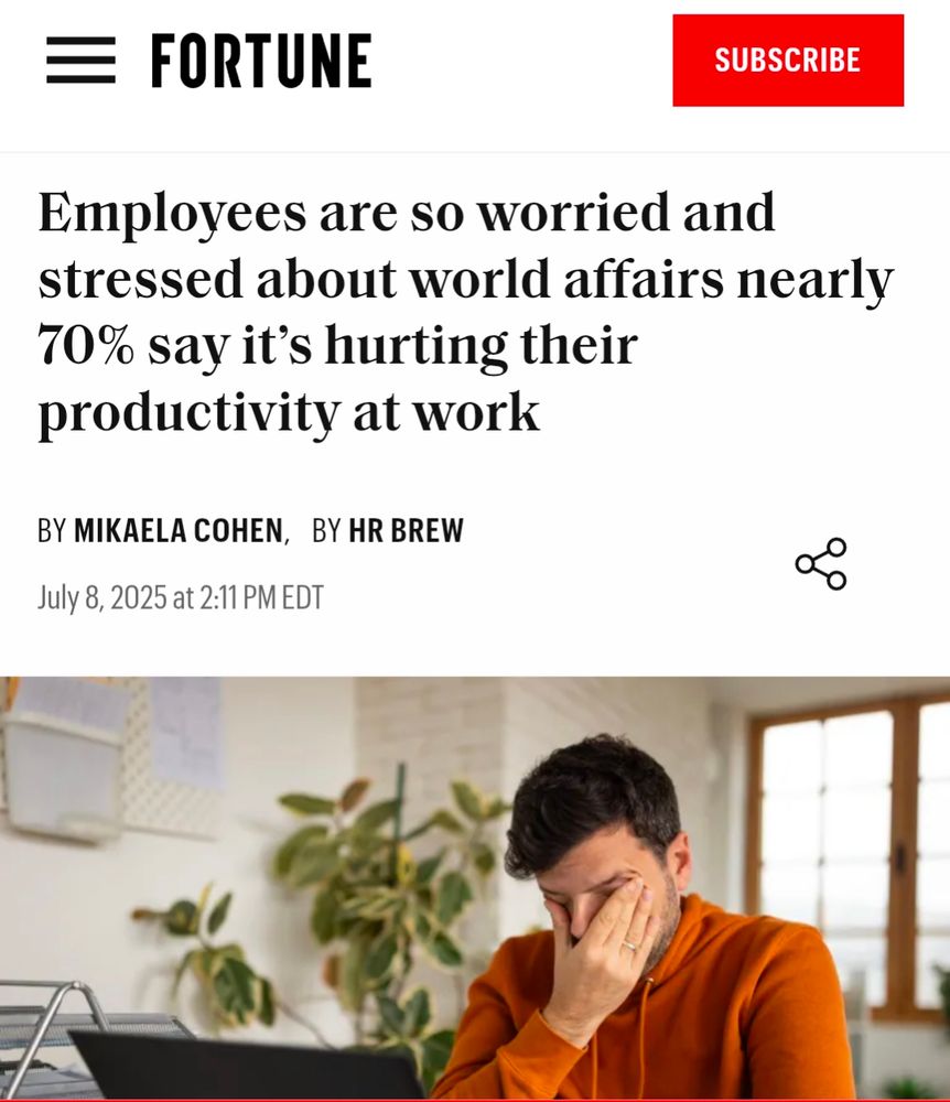 a story by Mikaela Cohen for HR Brew for Fortune magazine, 2 days ago: Employees are so worried and stressed about world affairs that nearly 70% say it's hurting their productivity at work 