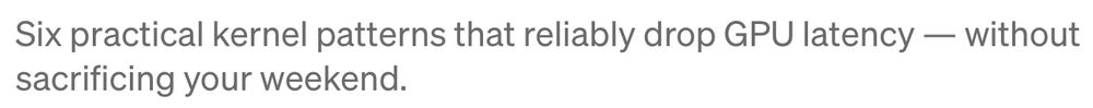 Six practical kernel patterns that reliably drop GPU latency - without sacrificing your weekend