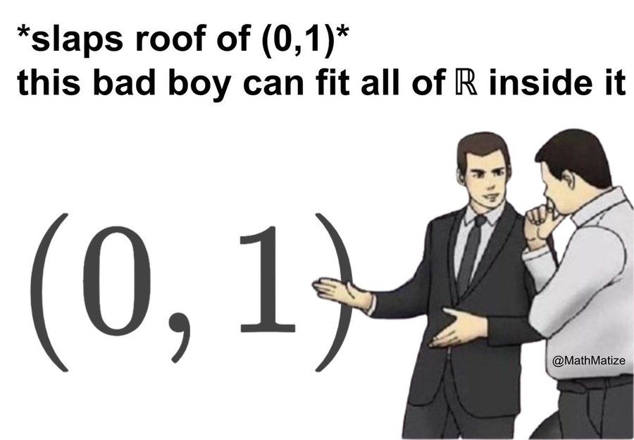 A picture of a person showing another person the interval (0,1). Above is the text “*slaps roof of (0,1)* this bad boy can fit all of ℝ inside it“