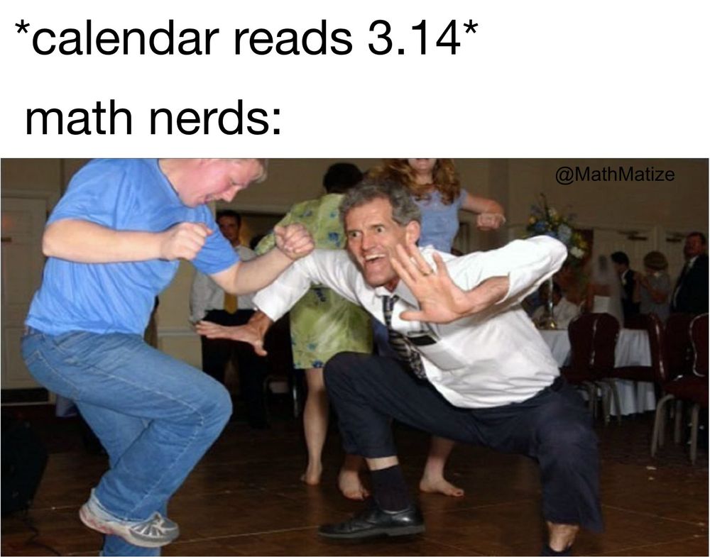*calendar reads 3.14*

math nerds:

a picture of "the jig" meme which shows people doing a silly dance.