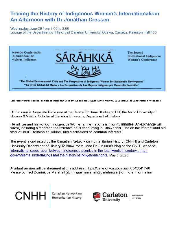 Dr Crossen is Associate Professor at the Centre for Sámi Studies at UiT, the Arctic University of Norway & Visiting Scholar at Carleton University, Department of History
He will present his work on Indigenous Women’s Internationalism for 45 minutes. An exchange will follow, including a report on the research he is conducting in Ottawa this June on the international aid work of Inuit Circumpolar Council, and discussions on common interests. 
The event is co-hosted by the Canadian Network on Humanitarian History (CNHH) and Carleton University Department of History. To know more, read Dr Crossen’s blog on the CNHH website: International cooperation between Indigenous peoples in the late twentieth century : inter-governmental undertakings and the history of Indigenous rights, May 5, 2025.

A virtual version will be streamed at this address: https://carleton-ca.zoom.us/j/6543041746  
Please contact Dominique Marshall (dominque_marshall@carleton.ca ) for more information


