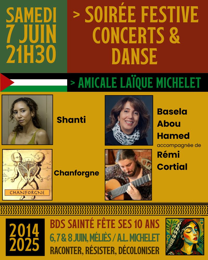 L'image est une affiche annonçant une soirée festive intitulée "SOIRÉE FESTIVE CONCERTS & DANSE", organisée par BDS Sainté à l'Amicale Laïque Michelet. L'événement se déroulera le **samedi 7 juin à 21h30**.  

Le design de l'affiche est coloré et dynamique, avec un fond bleu foncé et des éléments graphiques décoratifs. Le texte est réparti en plusieurs sections :  

- **En haut à gauche** : la date et l'heure de l'événement, "SAMEDI 7 JUIN 21H30", en gros caractères blancs.  
- **Au centre** : le titre de l'événement, "SOIRÉE FESTIVE CONCERTS & DANSE", mis en évidence par un effet de citation (symbole ">").  
- **Juste en dessous** : le nom de l'organisateur, "AMICALE LAÏQUE MICHELET", suivi des noms des artistes ou groupes participants :  
  - **Shanti**  
  - **Chanforgne**  
  - **Basela Abou Hamed**, accompagnée de **Rémi Cortial**  
- **En bas à gauche** : "2014" et "2025"
- **En bas à droite** : un message indiquant "BDS SAINTE FÊTE SES 10 ANS", avec les dates "6,7,8 JUIN" et les lieux "MELIES / ALL MICHELET". La mention "RACONTER, RÉSISTER, DÉCOLONISER" clôture l'affiche, évoquant une thématique engagée.  