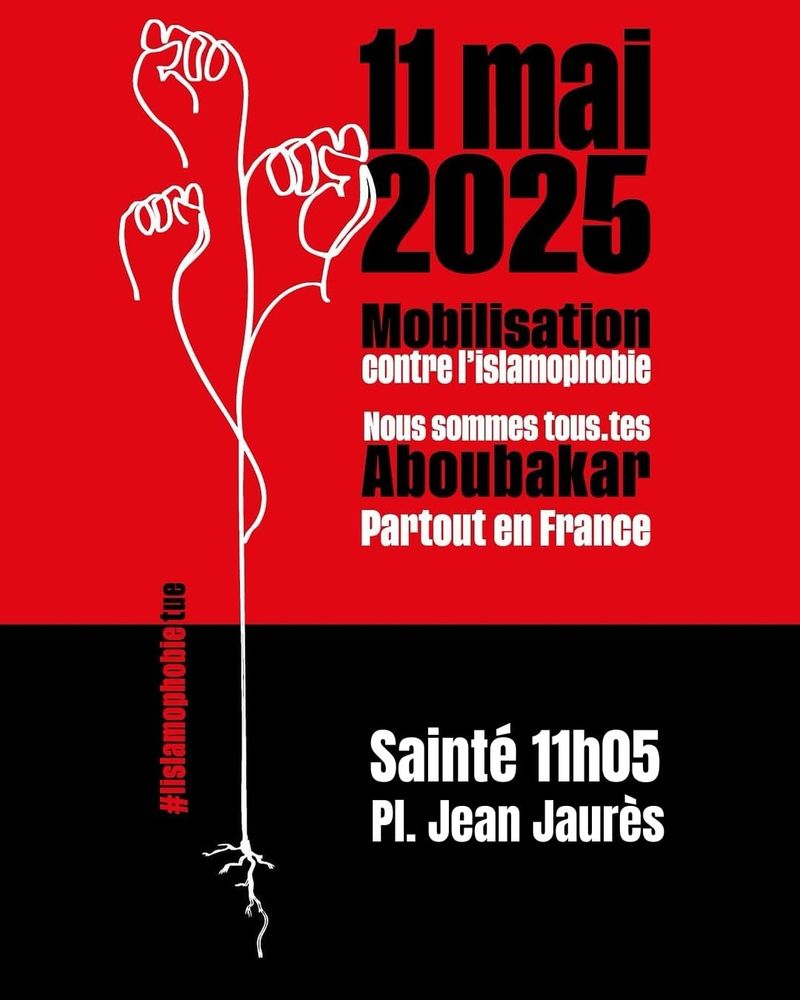 Affiche de mobilisation en deux parties, rouge en haut et noire en bas. En haut, quatre poings levés stylisés en blanc, formant les tiges et racines d'une plante. Gros texte noir : « 11 mai 2025 ». En dessous, texte blanc et noir : « Mobilisation contre l'islamophobie », « Nous sommes tous.tes Aboubakar », « Partout en France ». En bas de l'affiche, sur fond noir, texte blanc : « Sainté 11h05 - Pl. Jean Jaurès ». Sur le côté gauche, hashtag vertical rouge dans la partie noire basse puis noir dans la partie rouge haute : « #islamophobietue ». Une longue racine blanche relie les poings au sol noir, symbolisant la lutte enracinée.