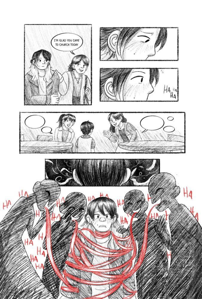 First panel: sister looking uncomfortable while her mom pats her shoulder 
Mom: I’m glad you came to church today 
Second-third panel: sister is looking down concerned but looks up at the sound of laughter 
Fourth panel: you see Simon with his back to camera talking to two other girls. You can’t make out what they are saying 
Fifth panel: close up of speech bubbles going into Simon’s ears from behind
Sixth panel: you see a crowd of faceless figures surrounding the sister looking mortified. Their words are red ropes around her and she is frozen in fear 