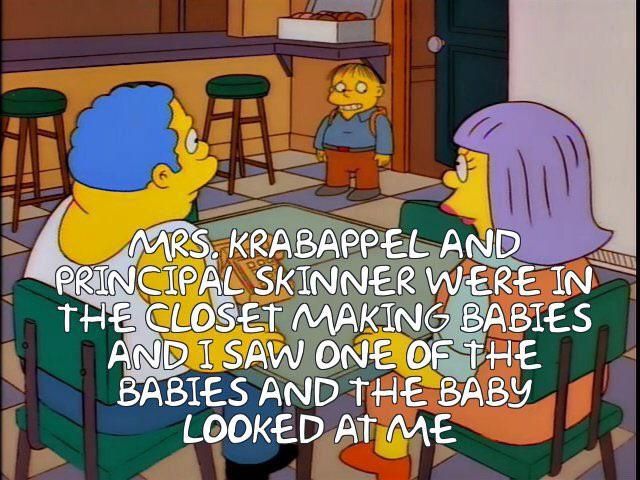 Cartoon of Ralph Wiggum, a child, who tells his parents "Mrs Krabappel and Principal Skinner were in the closet making babies and I saw one of the babies and the baby looked at me"