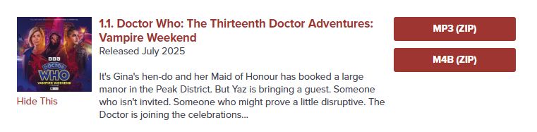 A Big Finish screencap showing I bought the first 13th Doctor audio. 
"1.1 Doctor Who: The Thirteenth Doctor Adventures: Vampire Weekend
Released July 2025

It's Gina's hen-do and her Maid of Honour has booked a large manor in the Peak District. Yaz is bringing a guest. Someone who isn't invited. Someone who might prove a little disruptive. The Doctor is joining the celebrations"

Accompanied by a thumbnail of the cover of the audio drama with the Thirteenth Doctor and Yazmin Khan with a vampire in the middle, and two red buttons for MP3 and M4B formats at the side. 