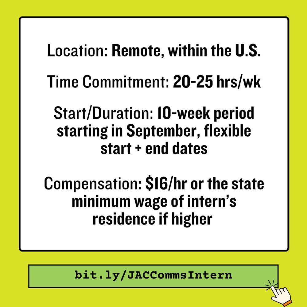 Neon graphic with text that says “Location: Remote, within the U.S. Time Commitment: 20-25 hrs/wk Start/Duration: 10-week period starting in September, flexible start + end dates. Compensation: $16/hr or the state minimum wage of intern’s residence if higher” mouse click button on the bottom right.
