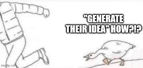 Illustration of an angry goose chasing a man in a parka. Above the duck is the text: '"GENERATE THEIR IDEA" HOW?!?'