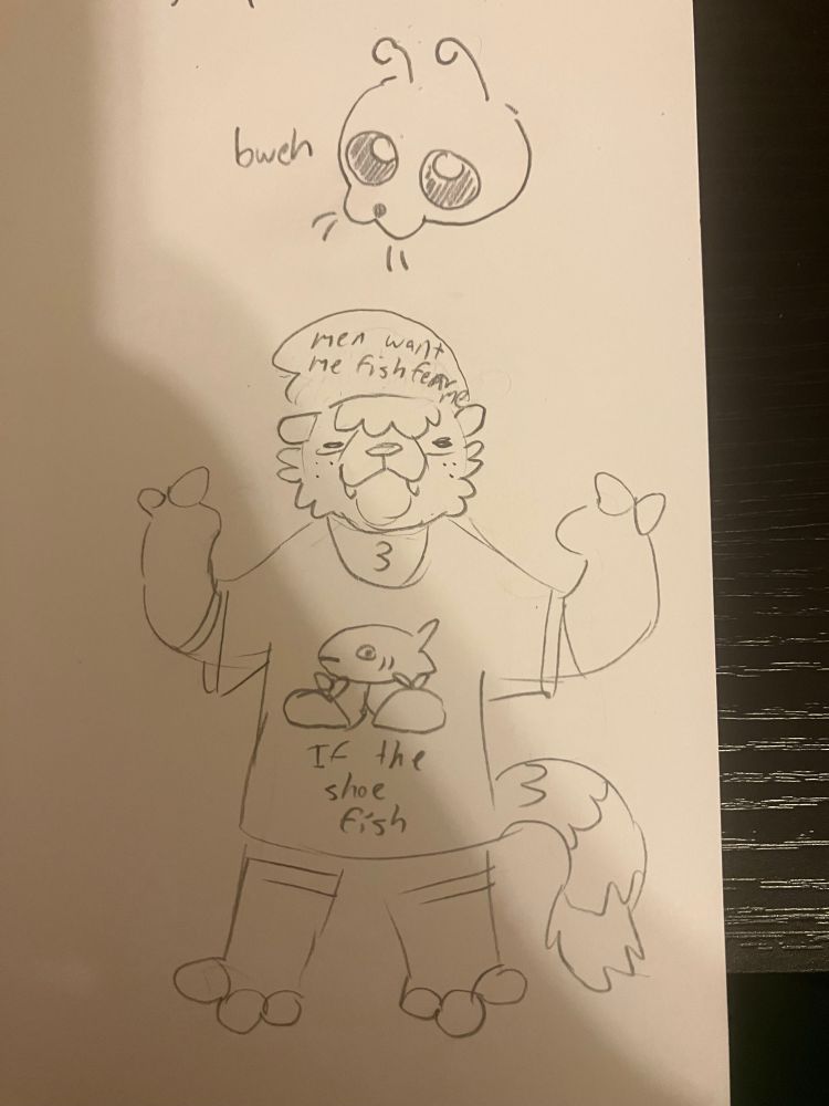pencil doodle of my fursona wearing a hat that says “men want me fish fear me” and a shirt that says “if the shoe fish” with a drawing of a fish with shoes on
a small doodle of a seal is above him 