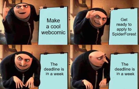 Four-panel meme of Gru from Despicable Me. Text reads "Make a cool webcomic, get ready to apply to SpiderForest/The deadline is in a week"