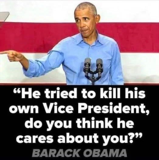 He tried to kill his own Vice President, do you think he cares about you?

Barack Obama 