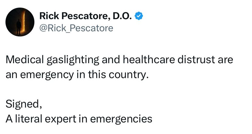 Rick Pescatore DO Medical gaslighting and healthcare distrust are an emergency in this country. Signed a literal expert in emergencies 