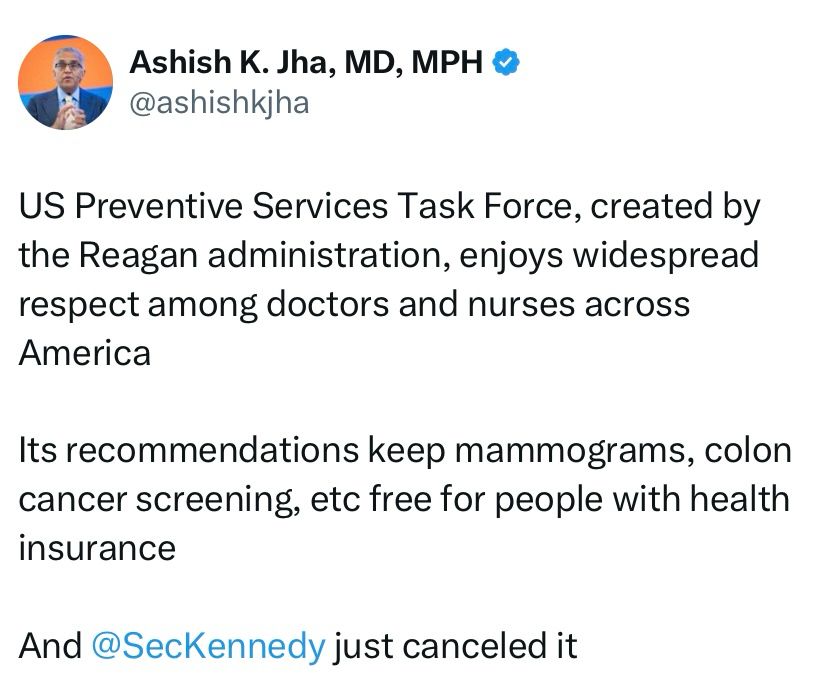 US Preventative Services Task Force, created by the Reagan administration, enjoys widespread respect among doctors and nurses across America. Its recommendations keep mammograms, colon cancer screening, etc free for patients with health insurance and Secretary Kennedy just canceled it.