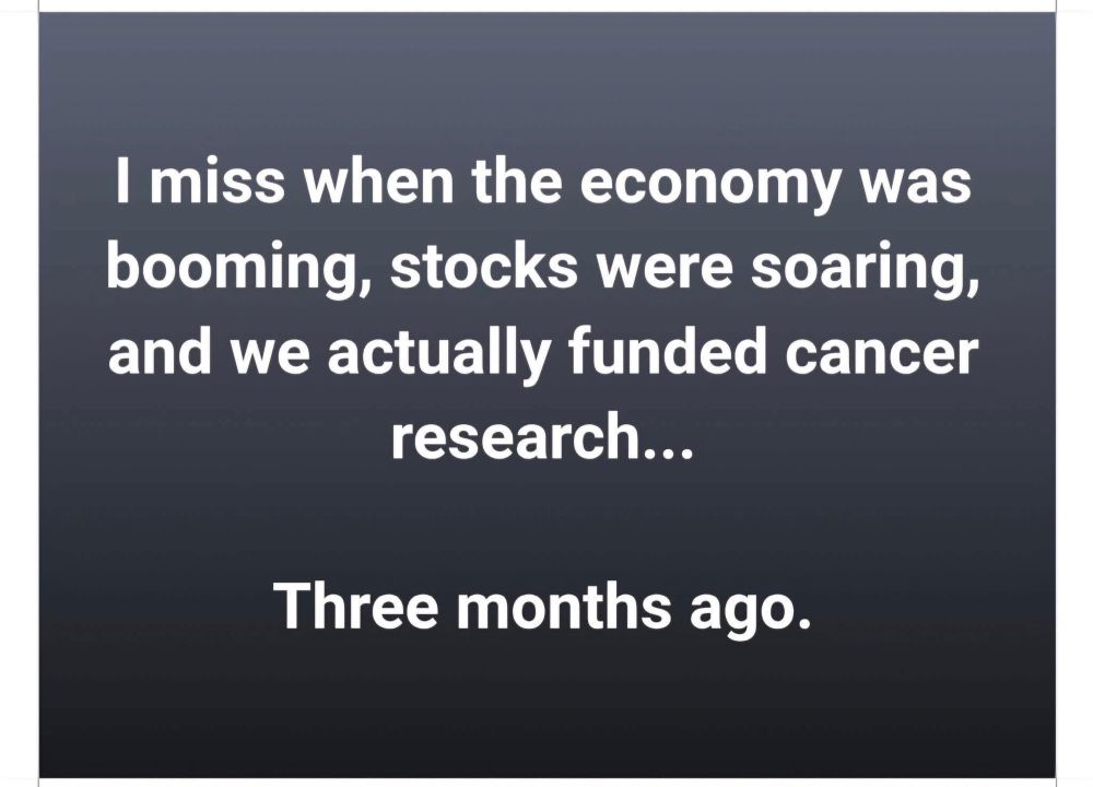I miss when the economy was booming, stocks were soaring, and we actually funded cancer research…3 months ago,