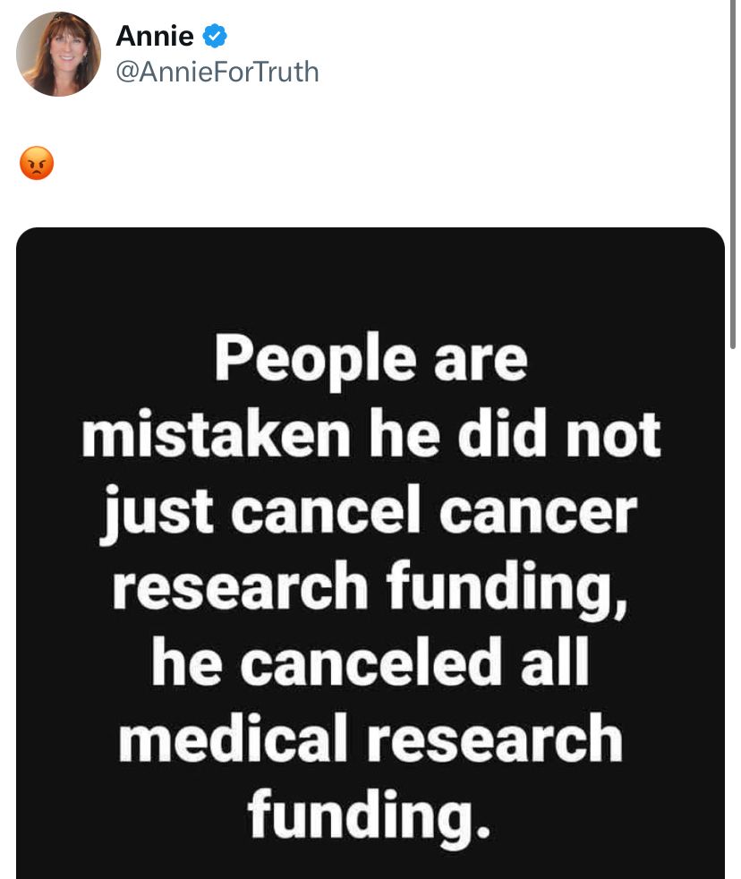 People are mistaken he did not just cancel cancer research funding, he canceled all medical research funding.