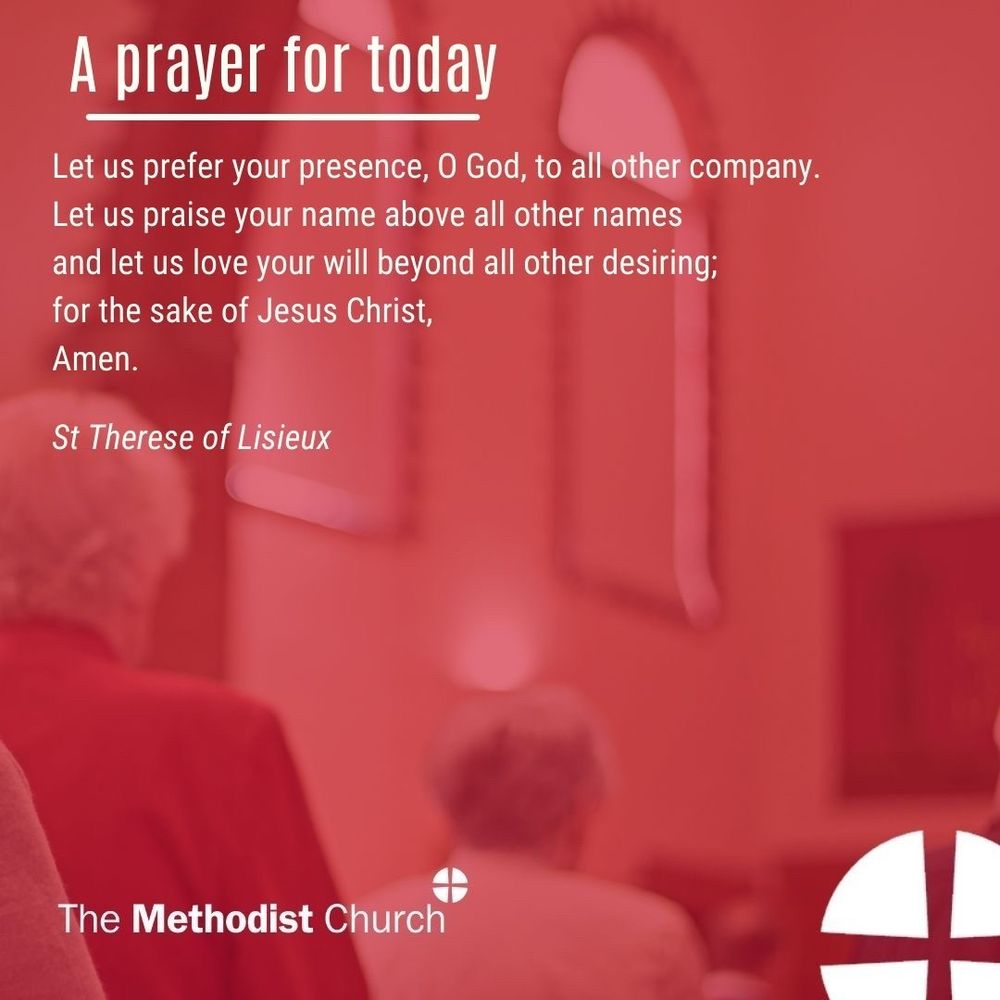 A prayer for today: Let us prefer your presence, O God, to all other company. Let us praise your name above all other names and let us love your will beyond all other desiring; for the sake of Jesus Christ, Amen. St Therese of Lisieux