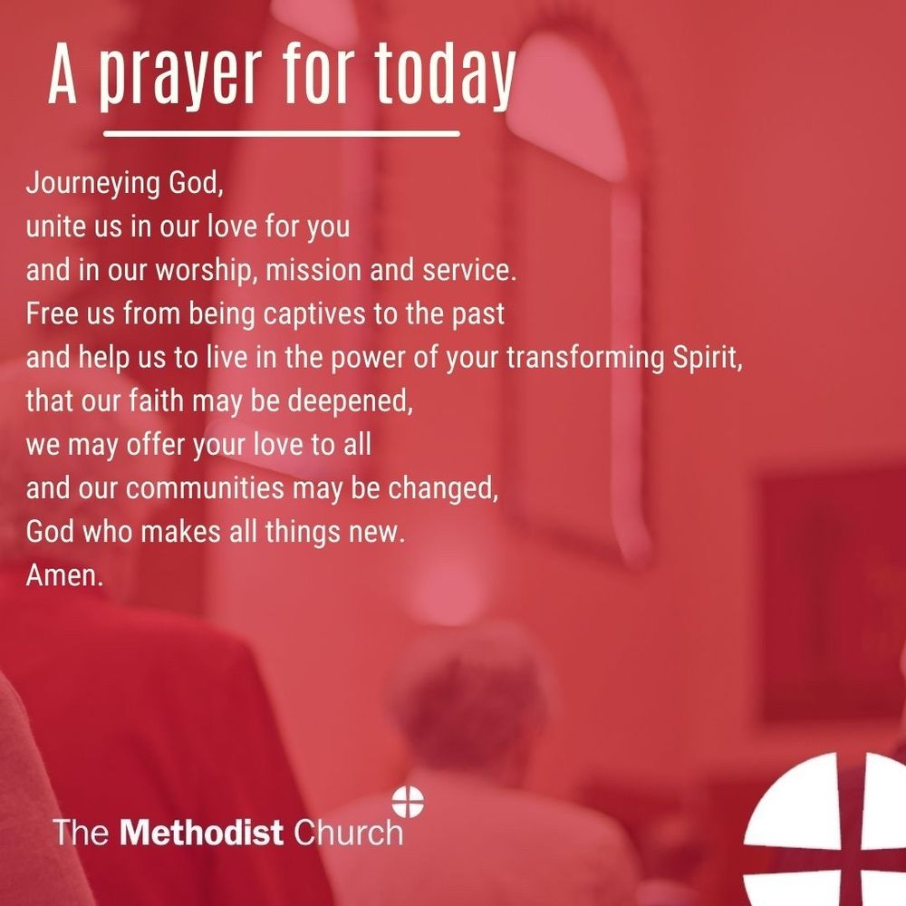 A prayer for today: Journeying God, unite us in our love for you and in our worship, mission and service. Free us from being captives to the past and help us to live in the power of your transforming Spirit, that our faith may be deepened, we may offer your love to all and our communities may be changed, God who makes all things new. Amen.