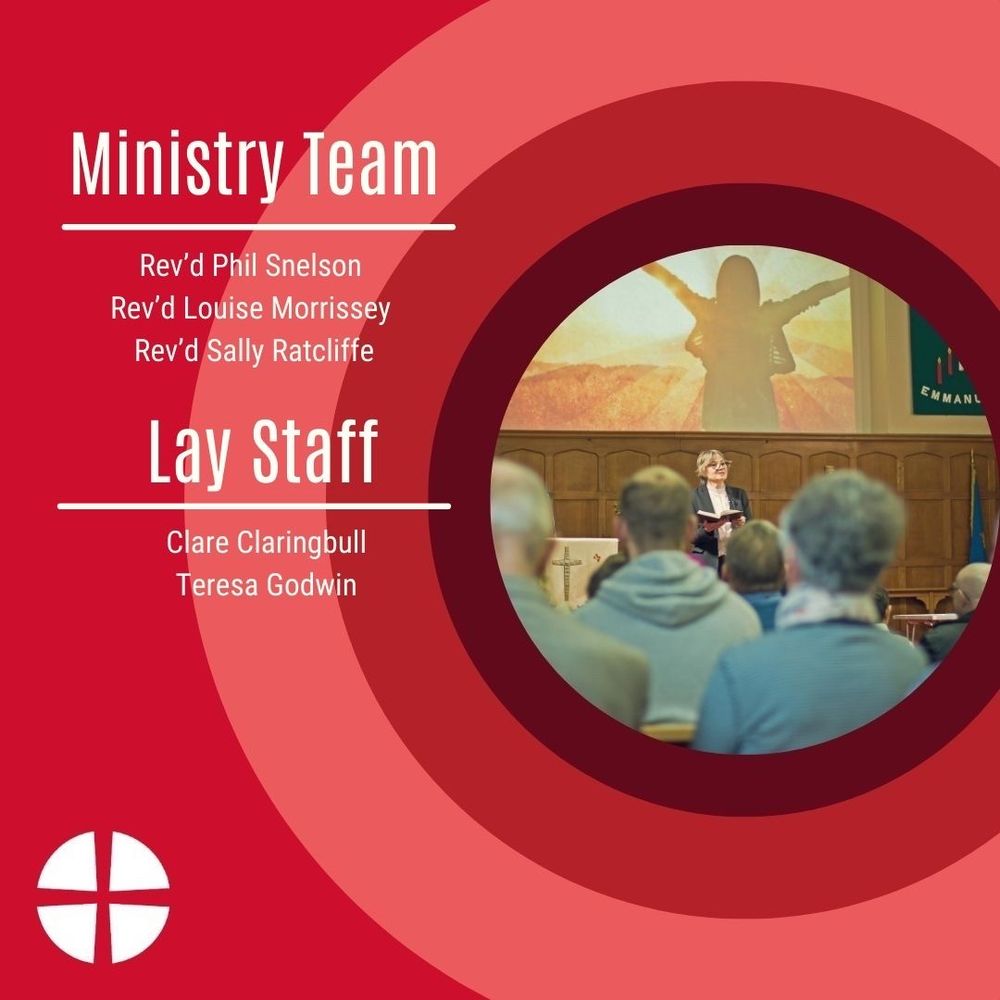 Ministry Team: Rev’d Phil Snelson, Rev’d Louise Morrissey, Rev’d Sally Ratcliffe. Lay Staff:  Clare Claringbull, Teresa Godwin.