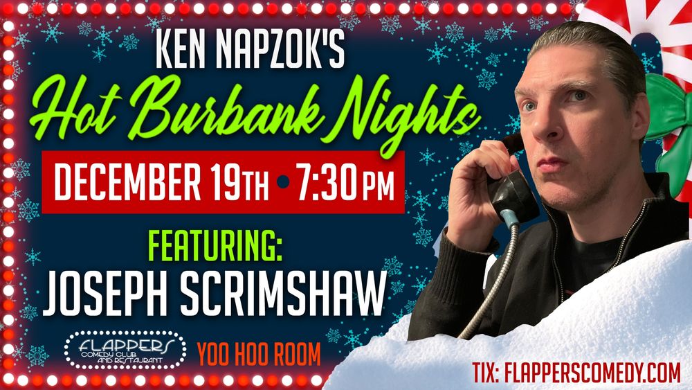 An ad for a holiday comedy show. A picture of a man looking overly serious while holding an old public payphone. The text reads: Ken Napzok's Hot Burbank Nights. December 19th. 7:30 pm. Featuring: Joseph Scrimshaw. Flapper's Comedy. YooHooRoom. Tix: Flapperscomedy.com