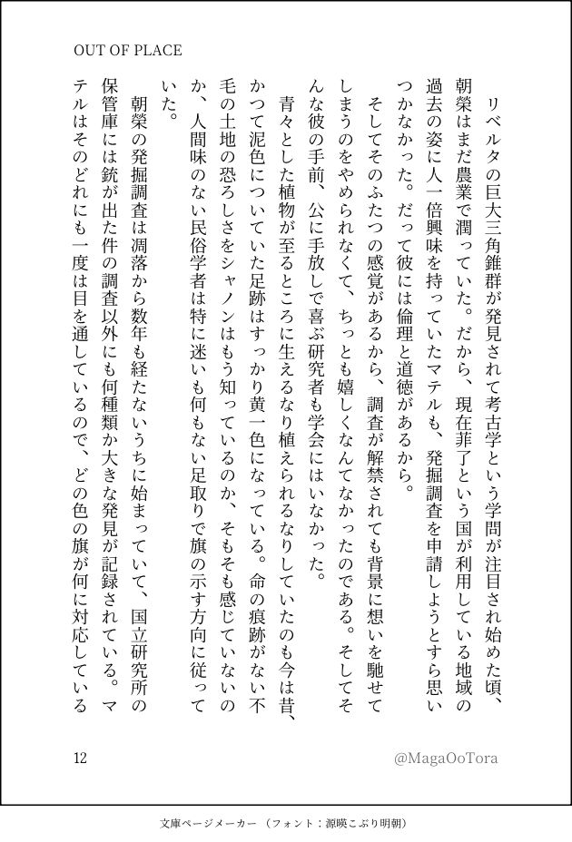 　リベルタの巨大三角錐群が発見されて考古学という学問が注目され始めた頃、朝榮はまだ農業で潤っていた。だから、現在菲了という国が利用している地域の過去の姿に人一倍興味を持っていたマテルも、発掘調査を申請しようとすら思いつかなかった。だって彼には倫理と道徳があるから。
　そしてそのふたつの感覚があるから、調査が解禁されても背景に想いを馳せてしまうのをやめられなくて、ちっとも嬉しくなんてなかったのである。そしてそんな彼の手前、公に手放しで喜ぶ研究者も学会にはいなかった。
　青々とした植物が至るところに生えるなり植えられるなりしていたのも今は昔、かつて泥色についていた足跡はすっかり黄一色になっている。命の痕跡がない不毛の土地の恐ろしさをシャノンはもう知っているのか、そもそも感じていないのか、人間味のない民俗学者は特に迷いも何もない足取りで旗の示す方向に従っていた。
　朝榮の発掘調査は凋落から数年も経たないうちに始まっていて、国立研究所の保管庫には銃が出た件の調査以外にも何種類か大きな発見が記録されている。マテルはそのどれにも一度は目を通しているので、どの色の旗が何に対応している