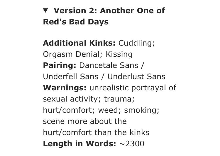 Version 2: Another One of Red's Bad Days

Additional Kinks: Cuddling; Orgasm Denial; Kissing

Pairing: Dancetale Sans / Underfell Sans / Underlust Sans

Warnings: unrealistic portrayal of sexual activity; trauma; hurt/comfort; weed; smoking; scene more about the hurt/comfort than the kinks

Length in Words: ~2300