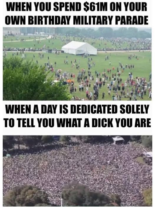 An image split in half. The top image says “When you spend $61M on your birthday military parade.” And it shows a picture of a sparse field with a tent. The bottom says “When a day is dedicated solely to tell you what a dick you are” and the image shows a massively packed crowd during the No Kings Rally 10/18/25