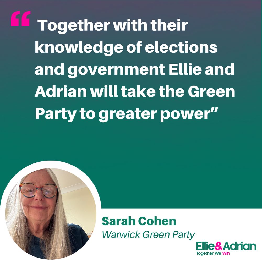 Graphic with a purple-to-green gradient background. Large white text reads: 'Together with their knowledge of elections and government Ellie and Adrian will take the Green Party to greater power.' Below the text is a circular photo of an older woman with long grey hair and red-framed glasses, smiling indoors. Next to the photo, text reads: 'Sarah Cohen, Warwick Green Party.' In the bottom right corner is the logo 'Ellie & Adrian – Together We Win' in pink and green."