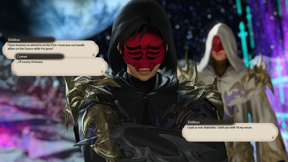 4. The vignette is gone, and the dialogue boxes are back to the modern style. Comet stands on the Moon, dressed in the garb of an Ascian and the mask of Nabriales. Her arms are crossed, and she looks down in quiet contemplation. Behind her is Elidibus, out of focus, conversing with her.

> Elidibus: I have business to attend to on the First. I trust you can handle affairs on the Source while I'm gone?
> Comet: ...Of course, Emissary.
> Elidibus: Loyal as ever, Nabriales. I wish you well 'til my return.