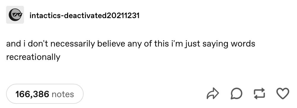 Tumblr screenshot
intactics-deactivated20211231

and i don’t necessarily believe any of this i’m just saying words recreationally 

166,386 notes