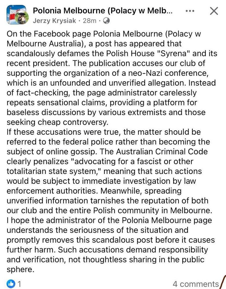 On the Facebook page Polonia Melbourne (Polacy w Melbourne Australia), a post has appeared that scandalously defames the Polish House "Syrena" and its recent president. The publication accuses our club of supporting the organization of a neo-Nazi conference, which is an unfounded and unverified allegation. Instead of fact-checking, the page administrator carelessly repeats sensational claims, providing a platform for baseless discussions by various extremists and those seeking cheap controversy.
If these accusations were true, the matter should be referred to the federal police rather than becoming the subject of online gossip. The Australian Criminal Code clearly penalizes "advocating for a fascist or other totalitarian state system," meaning that such actions would be subject to immediate investigation by law enforcement authorities. Meanwhile, spreading unverified information tarnishes the reputation of both our club and the entire Polish community in Melbourne.
I hope the administrator of the Polonia Melbourne page understands the seriousness of the situation and promptly removes this scandalous post before it causes further harm. Such accusations demand responsibility and verification, not thoughtless sharing in the public sphere.