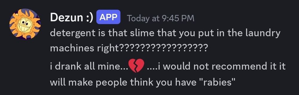 detergent is that slime that you put in laundry machines right????
and drink all mine it would not recommend it, it will make people think you have "rabies"