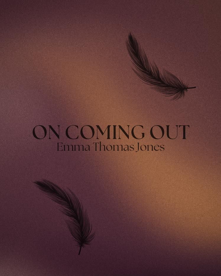 ON COMING OUT
Emma Thomas Jones