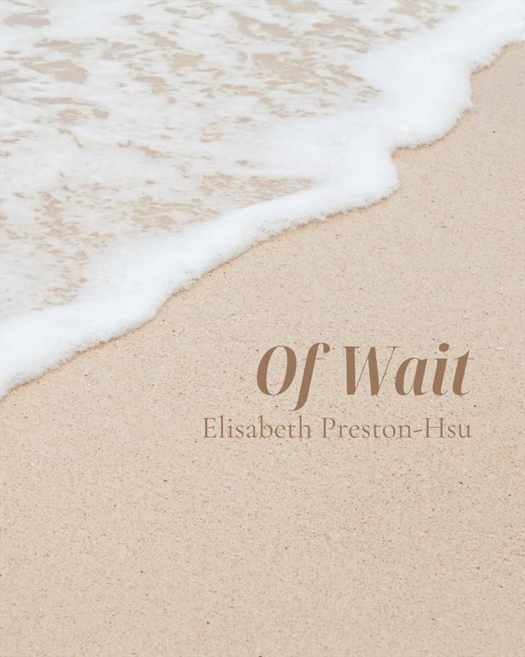 Of Wait
Elisabeth Preston-Hsu