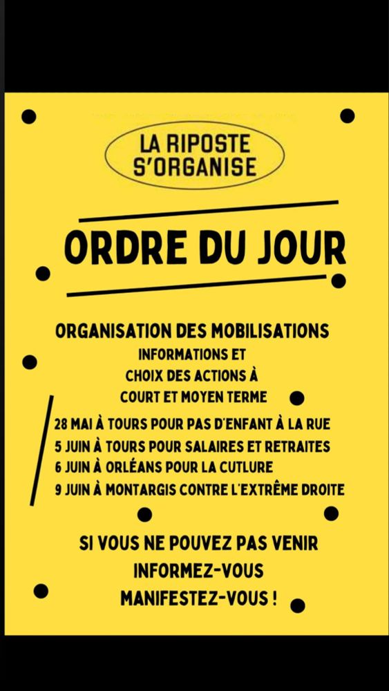Ordre du jour : 
Organisation des mobilisations : 
Informatios et choix des actions à court et moyen terme

28 mai à Tours pour pas d'enfant à la rue
5 juin à Tours pour salaires et retraites
6 juin à Orléans pour la culture
9 juin à Montargis contre l'extrême droite

Si vous ne pouvez pas venir
Informez-vous
Manifestez-vous