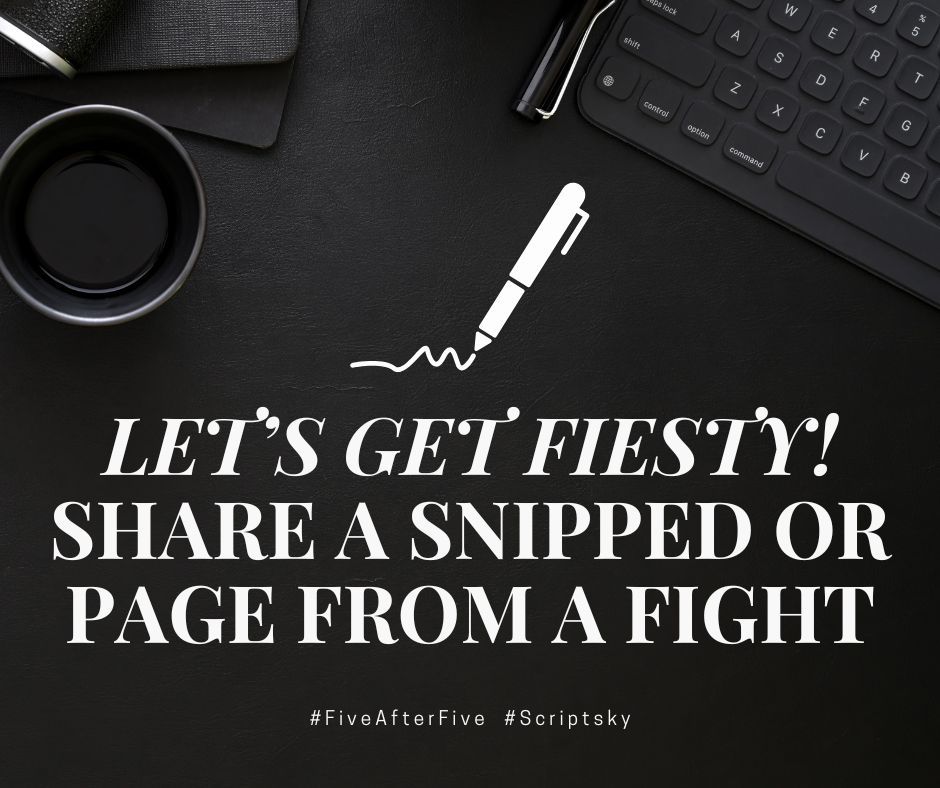 Black background and keyboard with coffee mug, white pen icon and text:

Let's get fiesty! Share a snippet or page from a fight.

#FiveAfterFive #Scriptsky