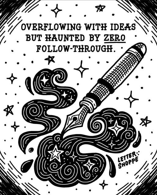 Overflowing with ideas but hauntd by zero followthrough, black and white illustration of a pen exploding with ink and stars, credit to Letter Shoppe.