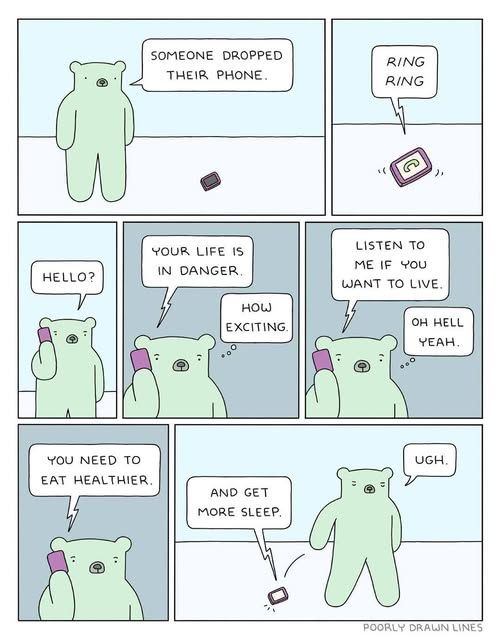 Comic about a bear who finds a cellphone on the street that rings and appears to be threatening them by telling them they need to listen if they want to live... and then telling them they need to eat healthier and get more sleep. Bear proceeds to throw phone back on the ground.