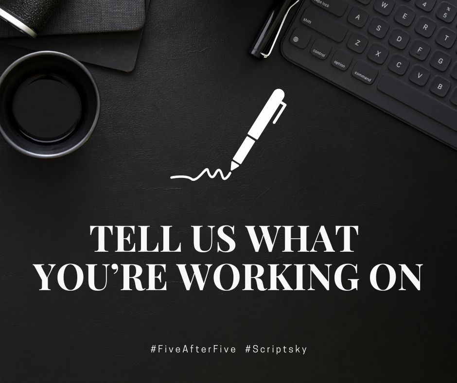 Tell us what you're working on!

#FiveAfterFive #Scriptsky