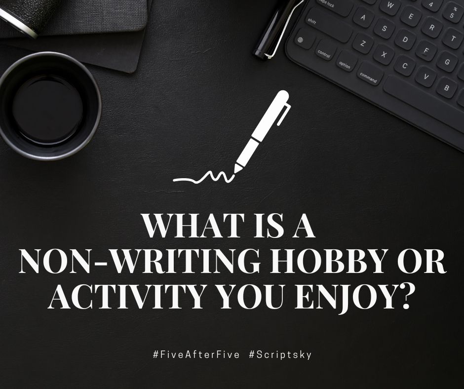What is a non-writing hobby or activity you enjoy?

#FiveAfterFive #Scriptsky