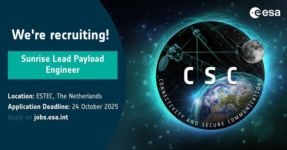 Image with ESA's Connectivity and Secure Communications Directorate logo on the right and the following phrases on the left: We're recruiting! 
Sunrise Lead Payload Engineer
Location: ESTEC, The Netherlands
Application Deadline: 24 October 2025
Apply on: jobs.esa.int