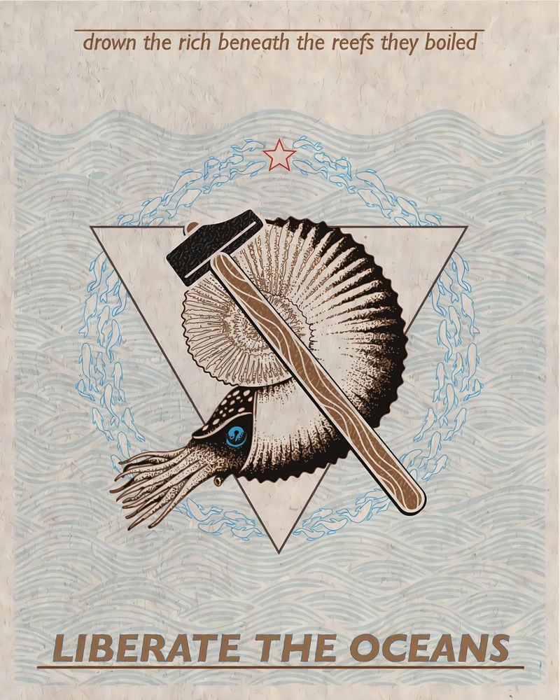 Illustration of a nautilus mollusc with a hammer across, reminiscent of the shape of the communist hammer and sickle. The background looks like waves. Text reads
Drown the rich beneath the reefs they boiled.
LIBERATE THE OCEANS.

