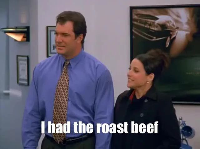 Elaine and Puddy from Seinfeld; Elaine is saying "I had the roast beef"
