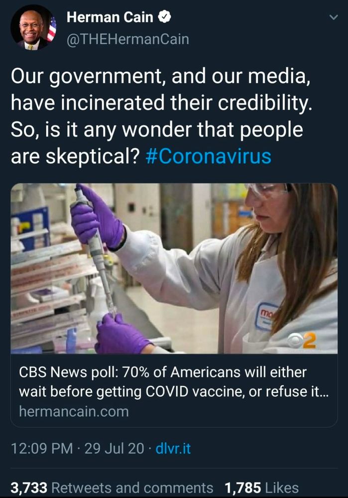 Herman Cain Twitter post from 2025 that says,  "our government, and our media, have incinerated their credibility. So is it any wonder that people are skeptical?"

This includes a link to some garbage poll about vaccines.